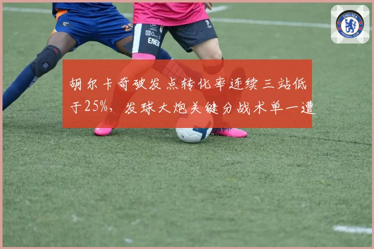 胡尔卡奇破发点转化率连续三站低于25%,发球大炮关键分战术单一遭诟病