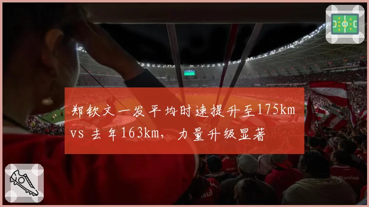 郑钦文一发平均时速提升至175km vs 去年163km，力量升级显著