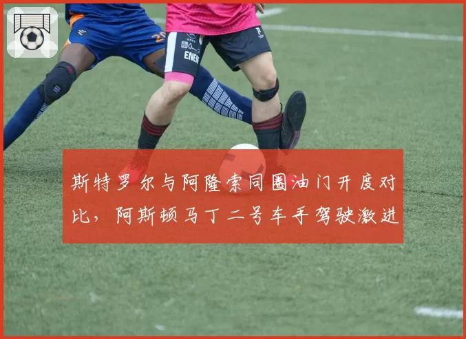 斯特罗尔与阿隆索同圈油门开度对比，阿斯顿马丁二号车手驾驶激进致油耗超标